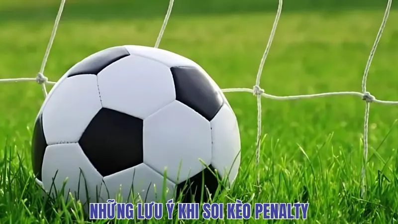 Những lưu ý khi soi kèo penalty