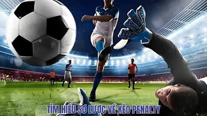 Tìm hiểu sơ lược về kèo penalty