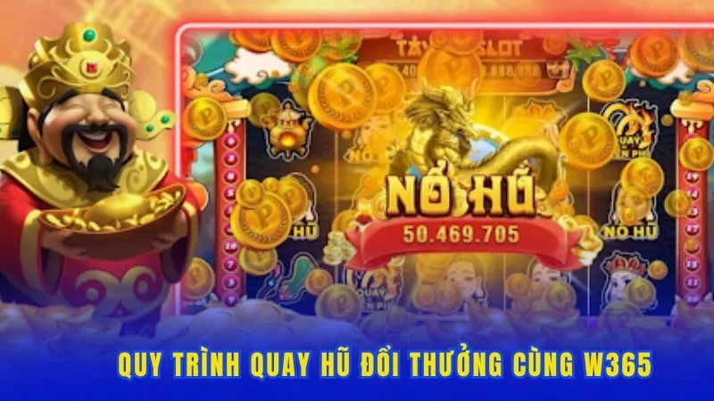 Quy trình quay hũ đổi thưởng cùng W365